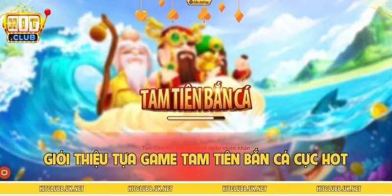 Giới thiệu tựa game tam tiên bắn cá cực hot