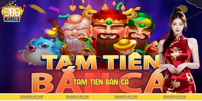 Tam Tiên Bắn Cá – Siêu Phẩm Săn Thưởng Cực Hot Tại HITCLUB